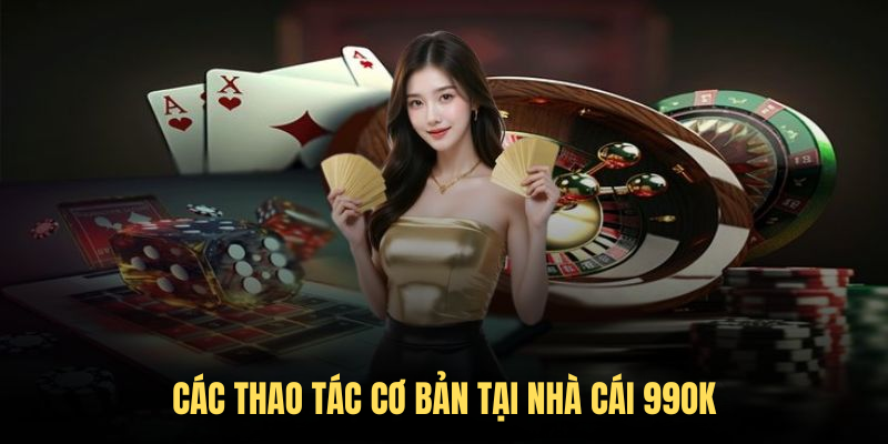 Các thao tác cơ bản tại nhà cái 99OK