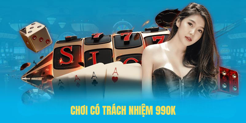 Chơi Có Trách Nhiệm 99OK