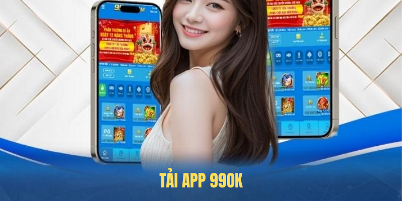 Tải App 99OK Mới Nhất – Hướng Dẫn Cài Đặt Cho Android & iOS
